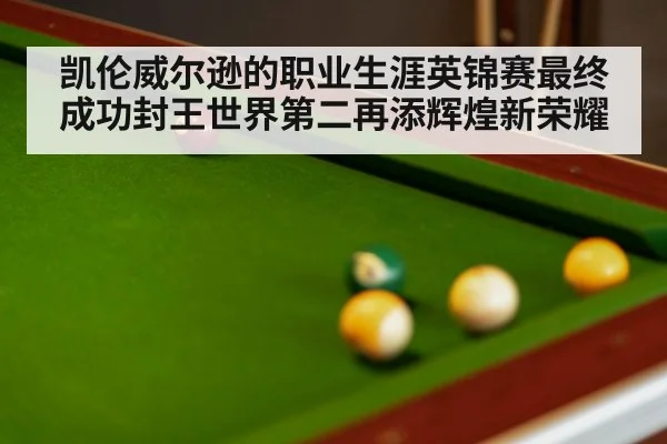 凯伦威尔逊的职业生涯英锦赛最终成功封王世界第二再添辉煌新荣耀