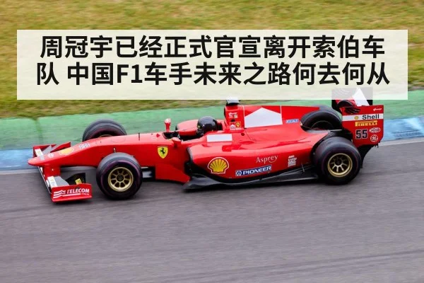 周冠宇已经正式官宣离开索伯车队 中国F1车手未来之路何去何从